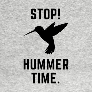 Stop! Hummer Time- a hummingbird design T-Shirt